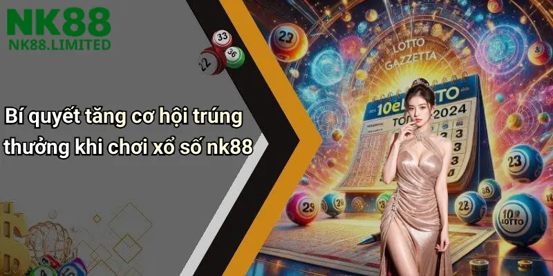 Bí quyết tăng cơ hội trúng thưởng khi chơi xổ số nk88