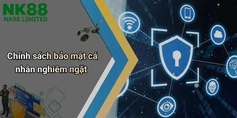 Chính sách bảo mật cá nhân nghiêm ngặt