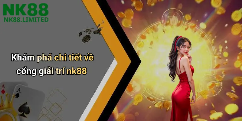 Khám phá chi tiết về cổng giải trí nk88