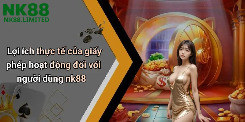 Lợi ích thực tế của giấy phép hoạt động đối với người dùng nk88
