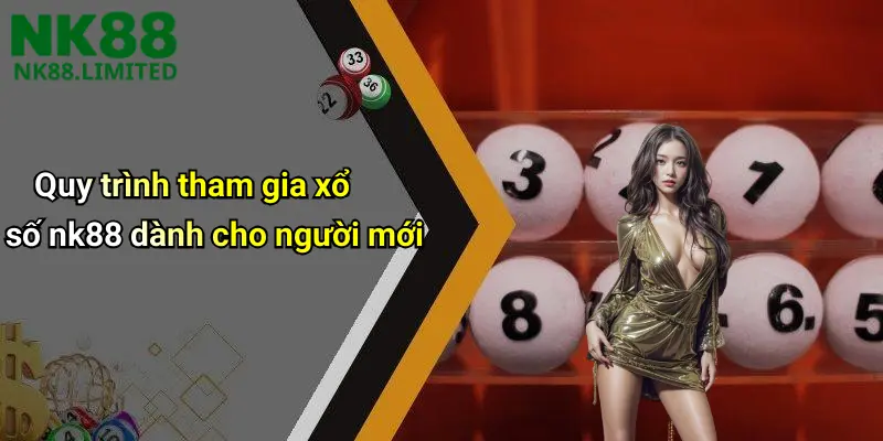Quy trình tham gia xổ số nk88 dành cho người mới