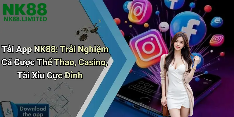 Tải App NK88: Trải Nghiệm Cá Cược Thể Thao, Casino, Tài Xỉu Cực Đỉnh