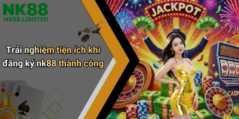 Trải nghiệm tiện ích khi đăng ký nk88 thành công