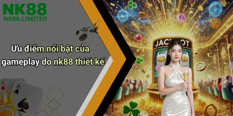 Ưu điểm nổi bật của gameplay do nk88 thiết kế 